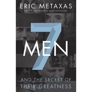 7 Men: And the Secret of Their Greatness -- Eric Metaxas